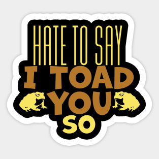 Hate To Say I Toad You So Sticker